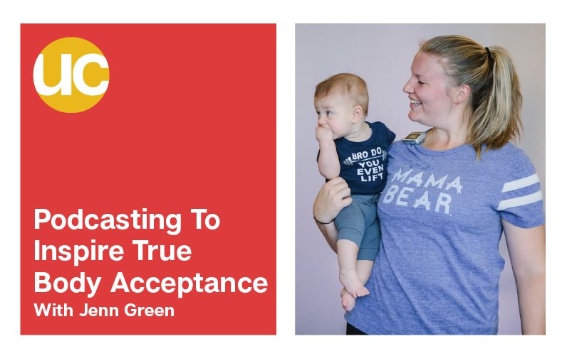 Podcasting To Inspire True Body Acceptance With Jenn Green